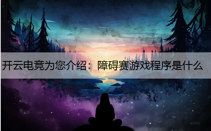 开云电竞为您介绍：障碍赛游戏程序是什么