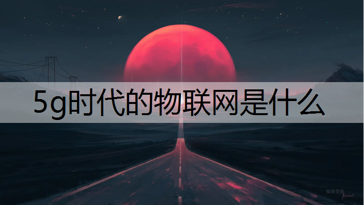 5g时代的物联网是什么