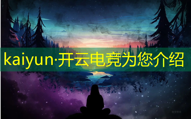 kaiyun·开云电竞为您介绍：什么app看电竞赛事