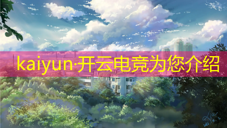kaiyun·开云电竞为您介绍：威海电竞赛事中心招聘条件