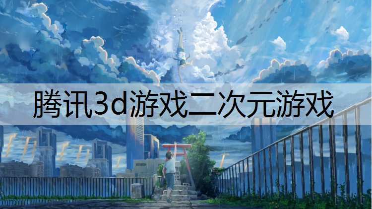 腾讯3d游戏二次元游戏