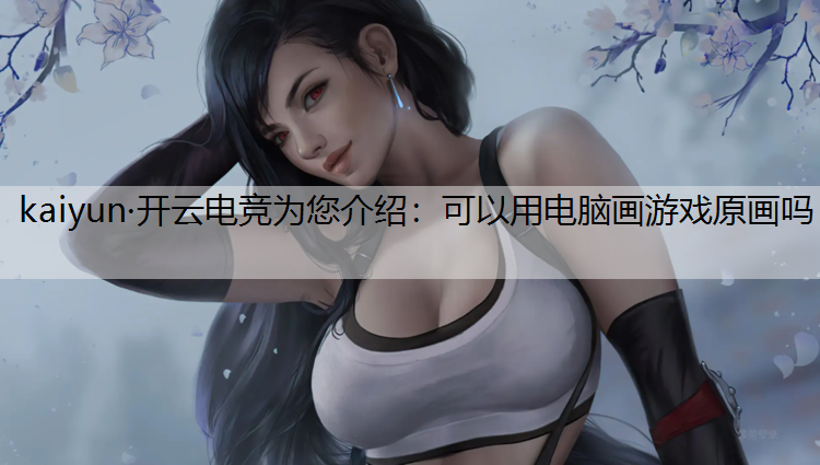 可以用电脑画游戏原画吗